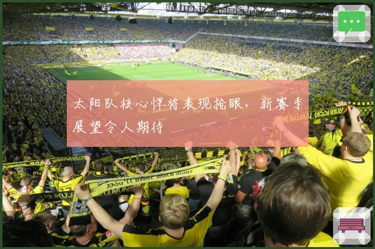 太阳队核心悍将表现抢眼，新赛季展望令人期待